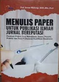 Image of MENULIS PAPER UNTUK PUBLIKASI ILMIAH JURNAL BEREPUTASI : PANDUAN PRAKTIS BAGI MAHASISWA, DOSEN, PENELITI, PRAKTISI DAN PARA PROFESIONAL KUALIFIKASI KESEHATAN