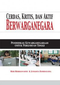 Image of CERDAS, KRITIS, DAN AKTIF BERWARGANEGARA : PENDIDIKAN KEWARGANEGARAAN UNTUK PERGURUAN TINGGI