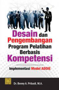 Image of DESAIN DAN PENGEMBANGAN PROGRAM PELATIHAN BERBASIS KOMPETENSI : IMPLEMENTASI MODEL ADDIE