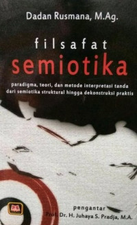 Image of FILSAFAT SEMIOTIKA :PARADIGMA,TEORI, DAN METODE INTERPRETASI TANDA DARI SEMIOTIKA STRUKTURAL HINGGA DEKONSTRUKSI PRAKTIS
