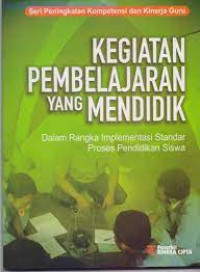 Image of KEGIATAN PEMBELAJARAN YANG MENDIDIK DALAM RANGKA IMPLEMENTASI STANDAR PROSES PENDIDIKAN SISWA