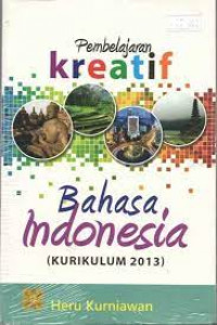 Image of PEMBELAJARAN KREATIF BAHASA INDONESIA (KURIKULUM 2013)