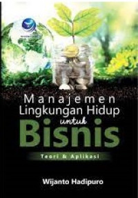 Image of MANAJEMEN LINGKUNGAN HIDUP UNTUK BISNIS : TEORI & APLIKASI