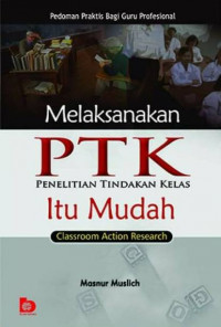 Image of MELAKSANAKAN PTK ITU MUDAH (CLASSROOM ACTION RESEARCH) PEDOMAN PRAKTIS BAGI GURU PROFESIONAL