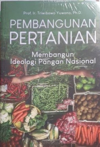Image of PEMBANGUNAN PERTANIAN : MEMBANGUN IDEOLOGI PANGAN NASIONAL