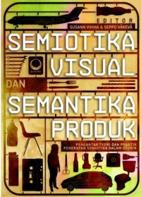 Image of SEMIOTIKA VISUAL DAN SEMANTIKA PRODUK : PENGANTAR TEORI DAN PRAKTIK PENERAPAN SEMIOTIKA DALAM DESAIN