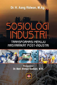 Image of SOSIOLOGI INDUSTRI : TRANSFORMASI MENUJU MASYARAKAT POST-INDUSTRI