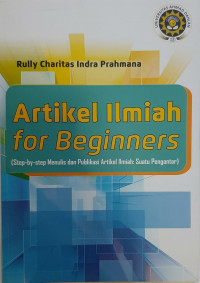 Image of ARTIKEL ILMIAH FOR BEGINNERS (STEP-BY-STEP MENULIS DAN PUBLIKASI ARTIKEL : SUATU PENGANTAR)
