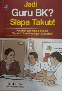 Image of JADI GURU BK? SIAPA TAKUT! : PANDUAN LENGKAP & PRAKTIS MENJADI GURU BIMBINGAN KONSELING
