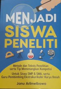 Image of MENJADI SISWA PENELITI : METODE TEKNIS PENELITIAN SERTA TIP MEMENANGKAN KOMPETISI
